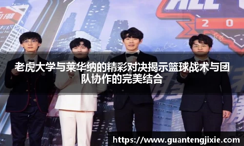 Bb艾弗森老虎大学与莱华纳的精彩对决揭示篮球战术与团队协作的完美结合